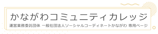 一般社団法人ソーシャルコーディネートかながわ かながわコミュニティカレッジ 運営業務委託団体専用ページ